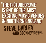 �the picturedrome is one of the most exciting music venues in northern england� Steve Harley, Cockney Rebel